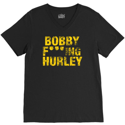 Bobby Fucking Hurley V-neck Tee Designed By Meganphoebe