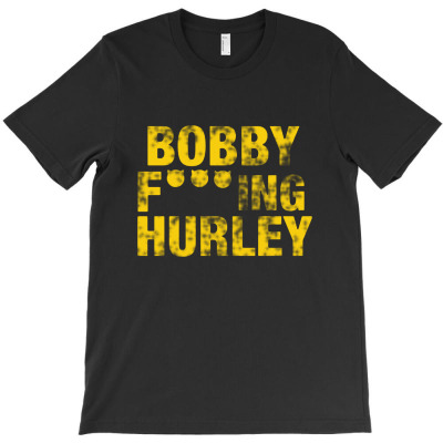 Bobby Fucking Hurley T-shirt Designed By Meganphoebe