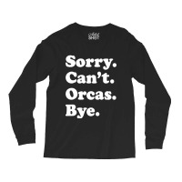 Sorry Can't Orcas Bye Long Sleeve Shirts | Artistshot