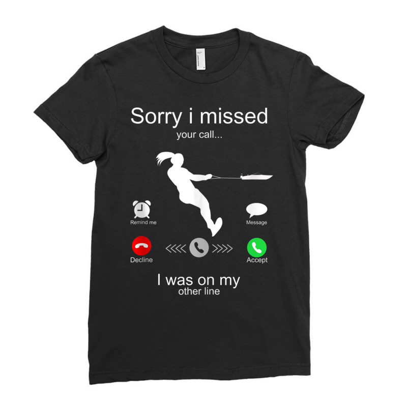 Funny Sorry I Missed Your Call Was On Other Line Water Ski Tank Top Ladies Fitted T-Shirt by cm-arts | Artistshot