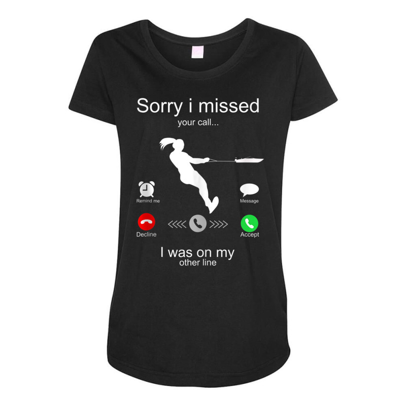 Funny Sorry I Missed Your Call Was On Other Line Water Ski Tank Top Maternity Scoop Neck T-shirt by cm-arts | Artistshot