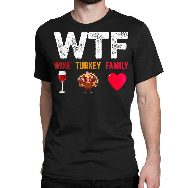 Wtf Wine Turkey Family Shirt Funny Thanksgiving Day Classic T-shirt | Artistshot