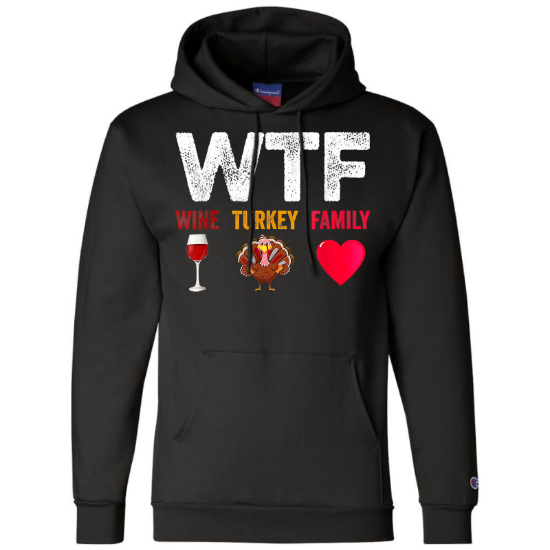 Wtf Wine Turkey Family Shirt Funny Thanksgiving Day Champion Hoodie | Artistshot