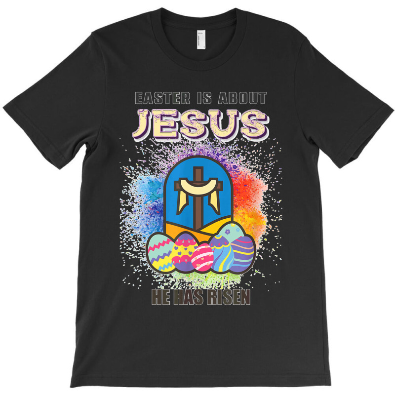 Easter Is About Jesus He Has Risen Easter Day Awesome Cute T Shirt Cop T-Shirt by JillMarie | Artistshot