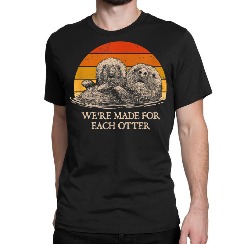 We're Made For Each Otter Dad Jokes Otter Lover Punchline Classic T-shirt | Artistshot