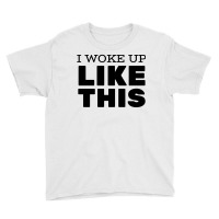 I Woke Up Like This (black) Youth Tee | Artistshot