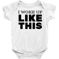 I Woke Up Like This (black) Baby Bodysuit | Artistshot