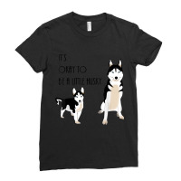 Siberian Husky, Its Okay To Be A Little Husky Puppy T Shirt Ladies Fitted T-shirt | Artistshot