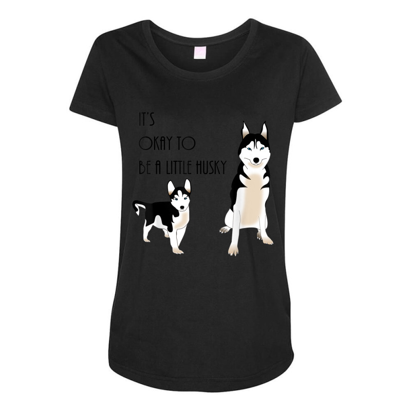 Siberian Husky, Its Okay To Be A Little Husky Puppy T Shirt Maternity Scoop Neck T-shirt by cm-arts | Artistshot