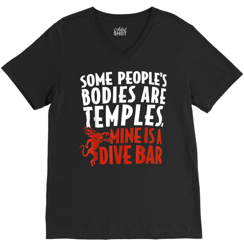 Some People's Bodies Are Temples Mine Is A Dive Bar T Shirt V-Neck Tee by cm-arts | Artistshot