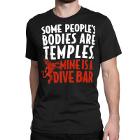 Some People's Bodies Are Temples Mine Is A Dive Bar T Shirt Classic T-shirt | Artistshot