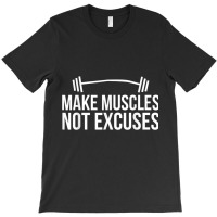 Make Muscles Not Excuses Lifting Body Building Workout Gains T Shirt T-shirt | Artistshot