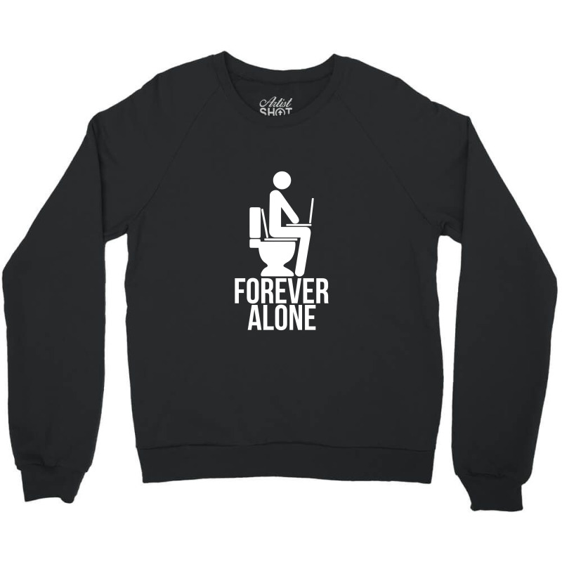 Forever Alone   Internet Crewneck Sweatshirt | Artistshot