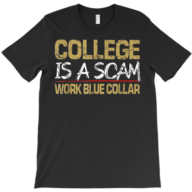 College Is A Scam Work Blue Collar T Shirt T-Shirt by cm-arts | Artistshot