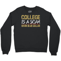 College Is A Scam Work Blue Collar T Shirt Crewneck Sweatshirt | Artistshot