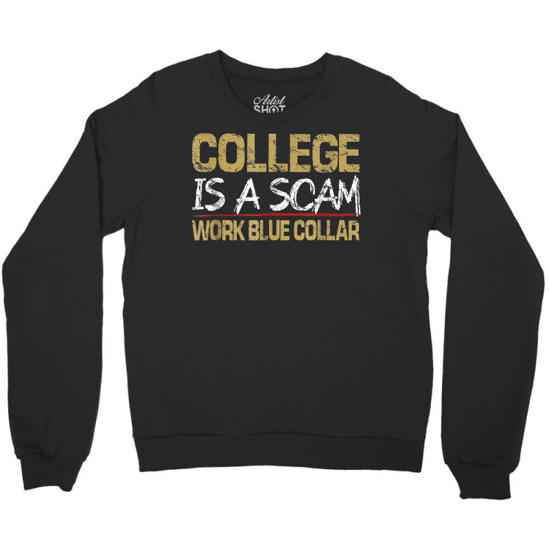 College Is A Scam Work Blue Collar T Shirt Crewneck Sweatshirt by cm-arts | Artistshot