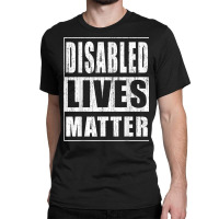 Disabled Lives Matter Gift For Disabled Rights Activist T Shirt Classic T-shirt | Artistshot