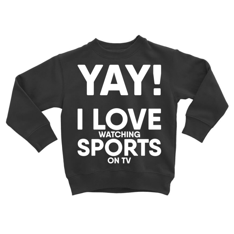 Yay! I Love Watching Sports On Tv Yay Couch Sofa Potato Gift Long Slee Toddler Sweatshirt | Artistshot