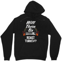 Will There Be Roast Turkey Funny Thanksgiving Humor Unisex Hoodie | Artistshot