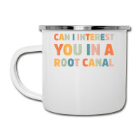 Can I Interest You In A Root Canal Funny T Shirt Camper Cup | Artistshot