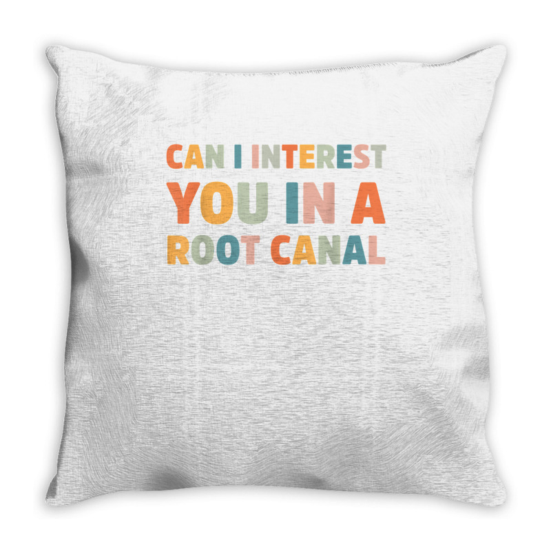 Can I Interest You In A Root Canal Funny T Shirt Throw Pillow | Artistshot