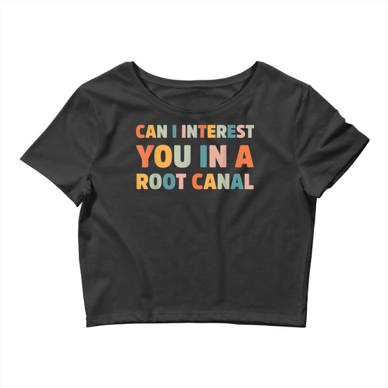 Can I Interest You In A Root Canal Funny T Shirt Crop Top by cm-arts | Artistshot