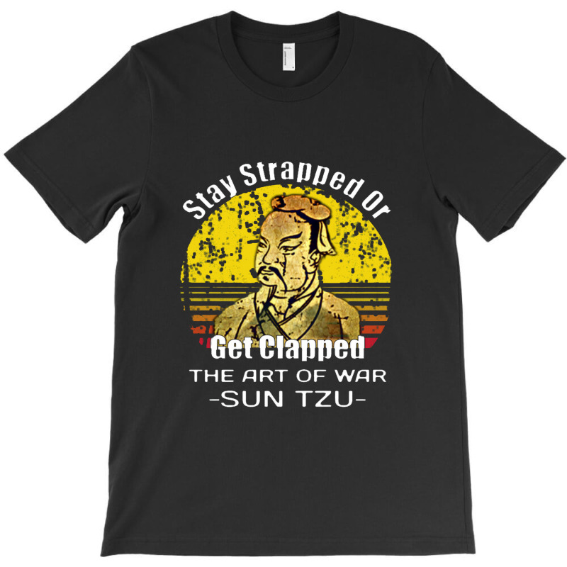 Stay Strapped Or Get Clapped Sun Tzu The Art Of War Stay Strapped Or G T-shirt | Artistshot