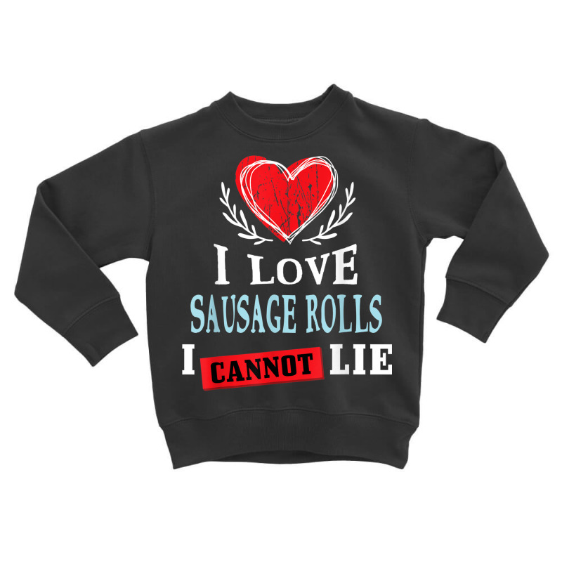 I Love Sausage Rolls I Can Not Lie Funny Food Humor Foodie Toddler Sweatshirt by Skunk | Artistshot