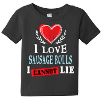 I Love Sausage Rolls I Can Not Lie Funny Food Humor Foodie Baby Tee | Artistshot