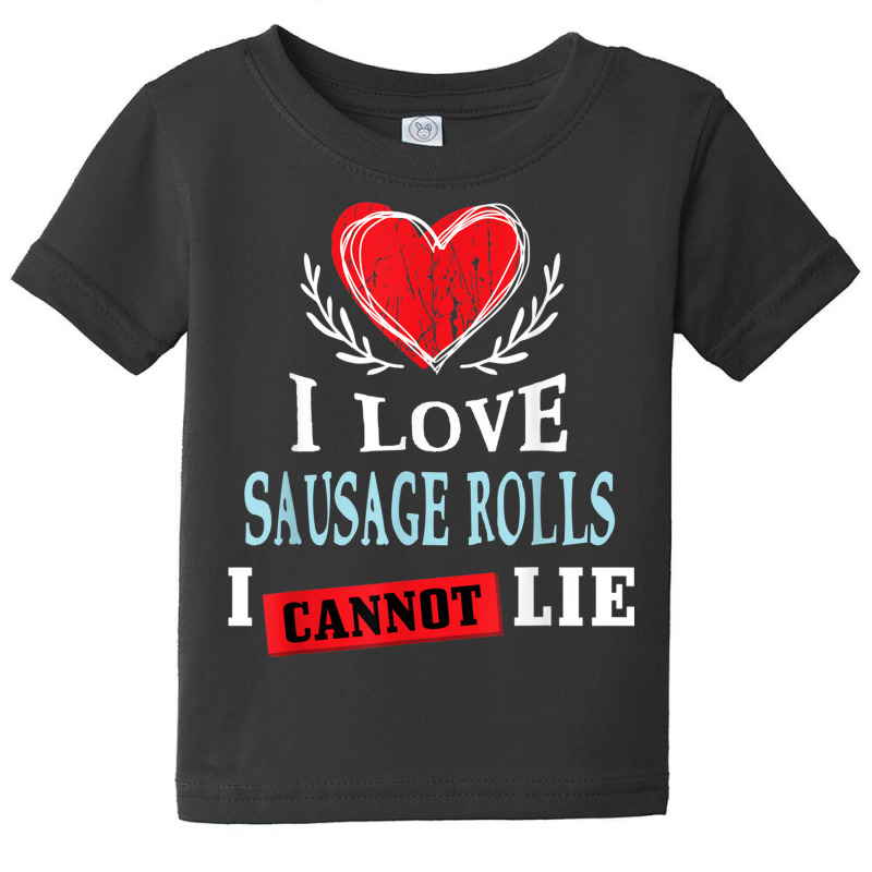 I Love Sausage Rolls I Can Not Lie Funny Food Humor Foodie Baby Tee by Skunk | Artistshot