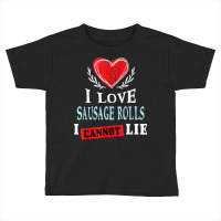 I Love Sausage Rolls I Can Not Lie Funny Food Humor Foodie Toddler T-shirt | Artistshot