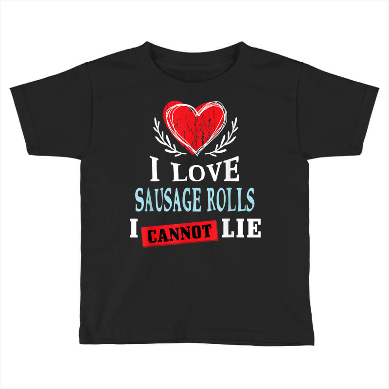 I Love Sausage Rolls I Can Not Lie Funny Food Humor Foodie Toddler T-shirt by Skunk | Artistshot