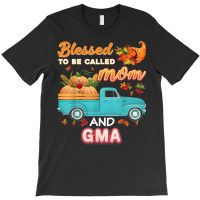 Blessed To Be Called Mom And Gma Pumpkin Thanksgiving Truck T-shirt | Artistshot