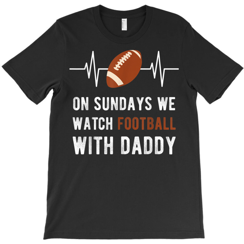 On Sundays We Watch Football With Daddy T-shirt | Artistshot