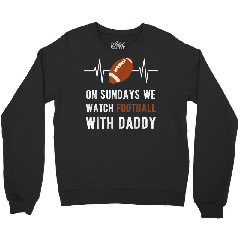 On Sundays We Watch Football With Daddy Crewneck Sweatshirt | Artistshot