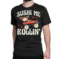 Sushi Me Rollin' Japanese Foodie I Love Sushi Lover Classic T-shirt | Artistshot