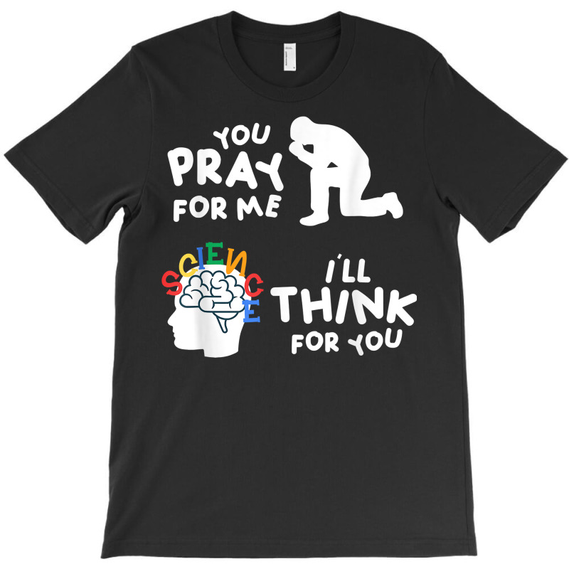 Pray For Me Think For You Science Atheist Atheism Agnostic T Shirt T-shirt | Artistshot