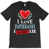 I Love Zapiekanki I Can Not Lie Funny Food Humor Foodie T-shirt | Artistshot