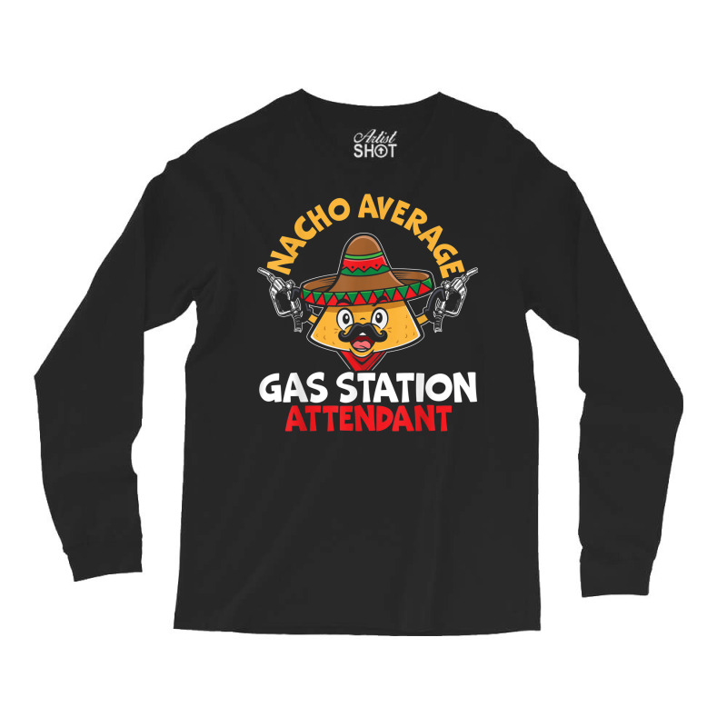 Nacho Average Gas Station Attendant Gas Pump Gasoline Fuel Long Sleeve Shirts | Artistshot