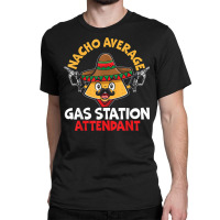 Nacho Average Gas Station Attendant Gas Pump Gasoline Fuel Classic T-shirt | Artistshot