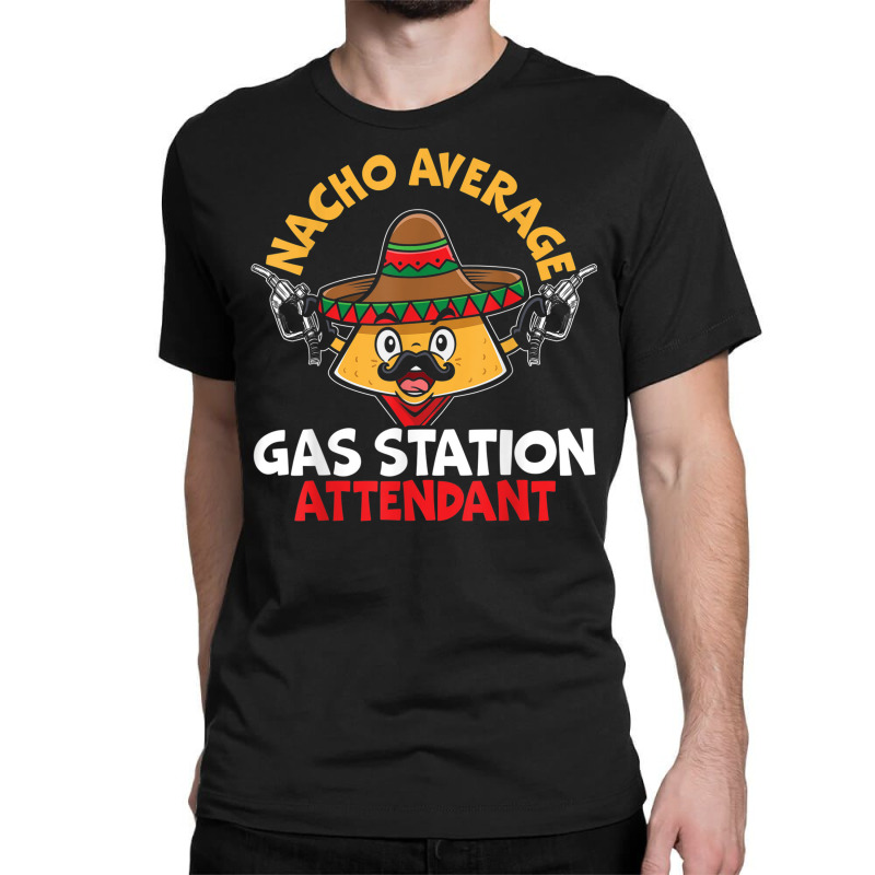 Nacho Average Gas Station Attendant Gas Pump Gasoline Fuel Classic T-shirt | Artistshot