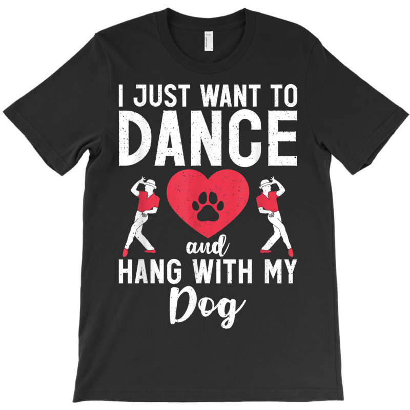 I Just Want To Dance And Hang With My Dog Lover Dancer T-shirt | Artistshot