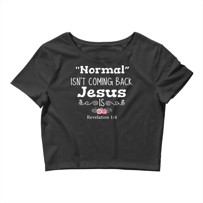 Revelation 1 4 Normal Isnt Coming Back Jesus Is Crop Top by cm-arts | Artistshot