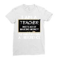 Teacher Funny Gift   I'm A Teacher Instead Of Making Money T Shirt Ladies Fitted T-shirt | Artistshot