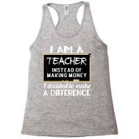 Teacher Funny Gift   I'm A Teacher Instead Of Making Money T Shirt Racerback Tank | Artistshot