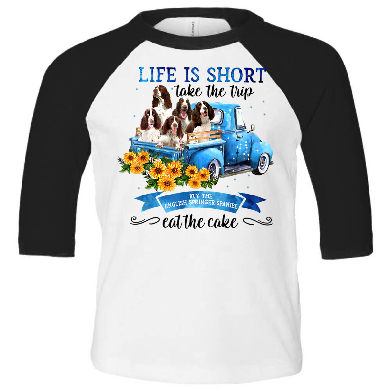 Life Is Short Take The Trip Buy English Springer Spaniel Dog T Shirt Toddler 3/4 Sleeve Tee by mantewipuortog | Artistshot