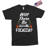 Will There Be Focaccia Funny Thanksgiving Humor Turkey Day Exclusive T-shirt | Artistshot