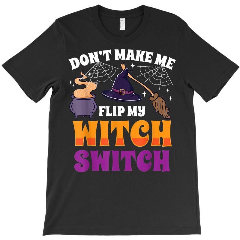 Don't Make Me Flip My Witch Switch Halloween Costume T-shirt | Artistshot