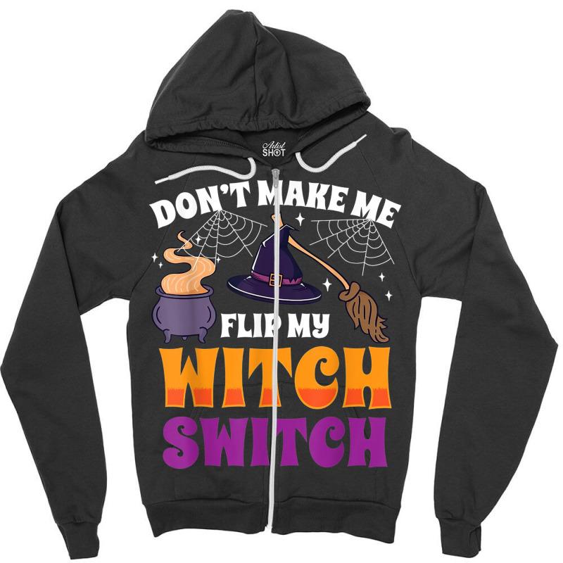 Don't Make Me Flip My Witch Switch Halloween Costume Zipper Hoodie | Artistshot