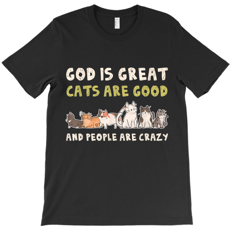 God Is Great Cats Are Good People Are Crazy T-shirt | Artistshot